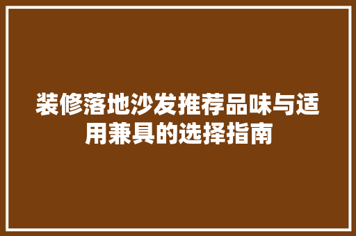 装修落地沙发推荐品味与适用兼具的选择指南