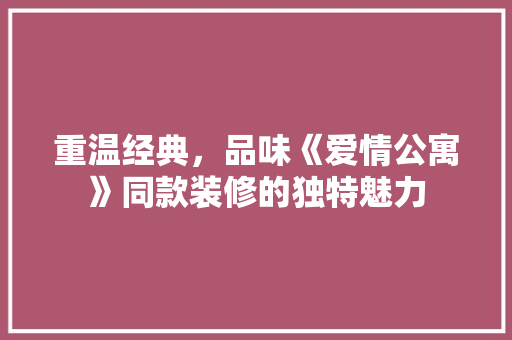 重温经典，品味《爱情公寓》同款装修的独特魅力