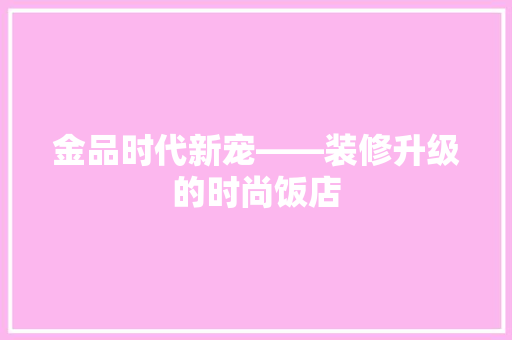 金品时代新宠——装修升级的时尚饭店