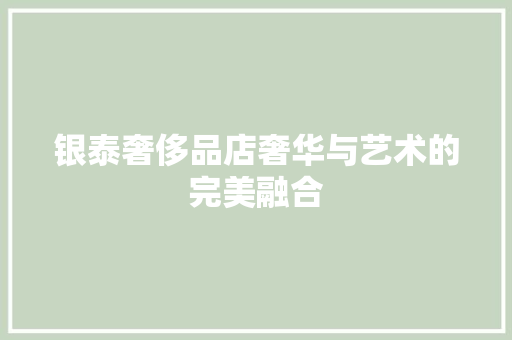 银泰奢侈品店奢华与艺术的完美融合