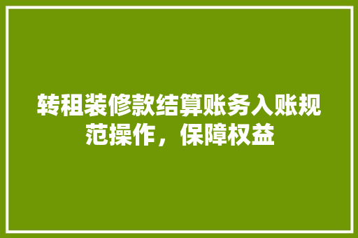 转租装修款结算账务入账规范操作，保障权益