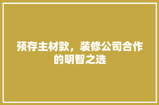 预存主材款，装修公司合作的明智之选
