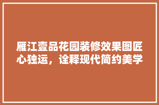 雁江壹品花园装修效果图匠心独运，诠释现代简约美学