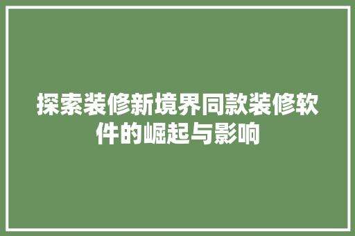 探索装修新境界同款装修软件的崛起与影响