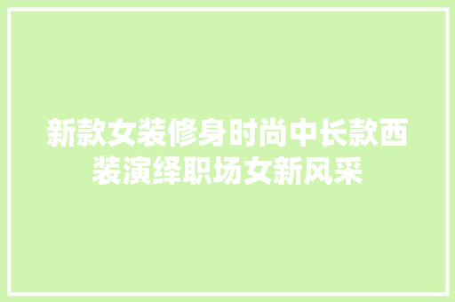 新款女装修身时尚中长款西装演绎职场女新风采