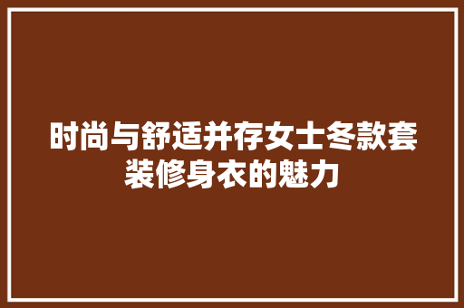 时尚与舒适并存女士冬款套装修身衣的魅力