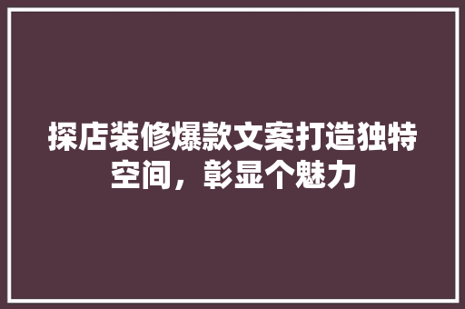 探店装修爆款文案打造独特空间，彰显个魅力