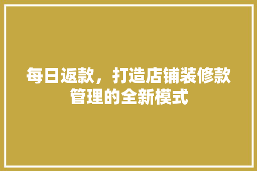 每日返款，打造店铺装修款管理的全新模式