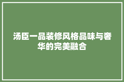 汤臣一品装修风格品味与奢华的完美融合