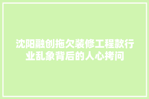 沈阳融创拖欠装修工程款行业乱象背后的人心拷问