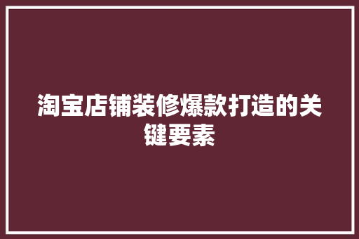 淘宝店铺装修爆款打造的关键要素