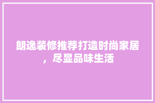 朗逸装修推荐打造时尚家居，尽显品味生活  第1张