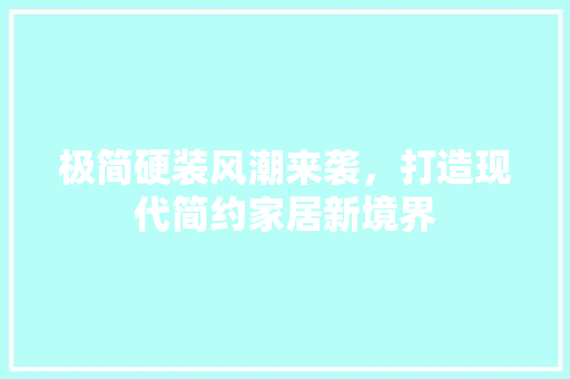 极简硬装风潮来袭，打造现代简约家居新境界  第1张