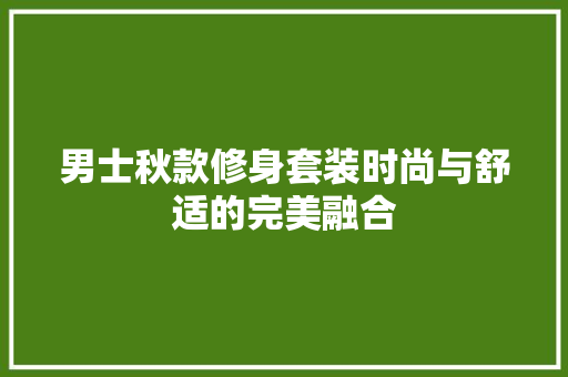 男士秋款修身套装时尚与舒适的完美融合