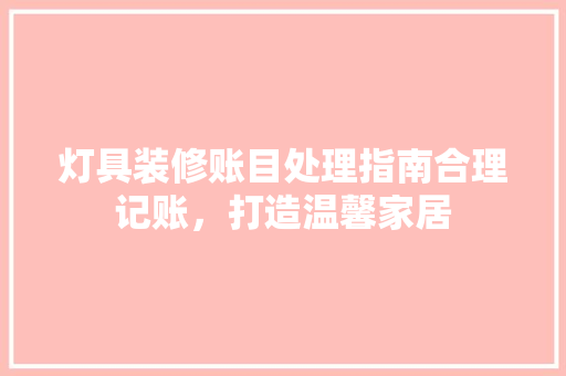 灯具装修账目处理指南合理记账，打造温馨家居