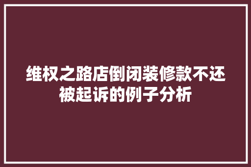 维权之路店倒闭装修款不还被起诉的例子分析