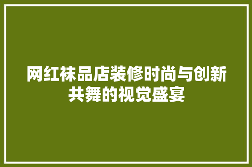 网红袜品店装修时尚与创新共舞的视觉盛宴