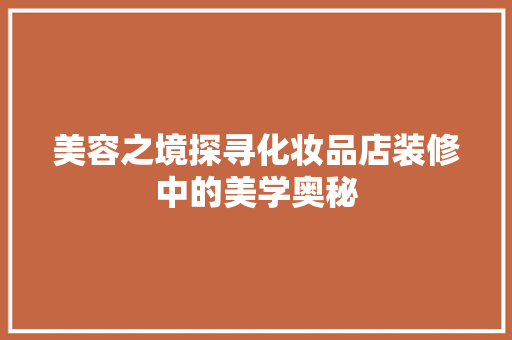 美容之境探寻化妆品店装修中的美学奥秘