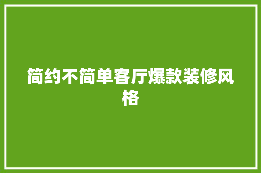 简约不简单客厅爆款装修风格  第1张