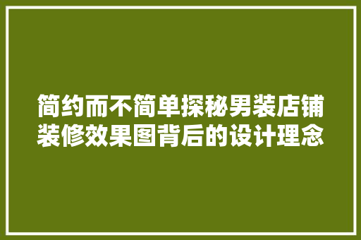 简约而不简单探秘男装店铺装修效果图背后的设计理念
