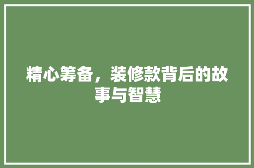 精心筹备，装修款背后的故事与智慧