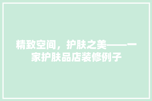 精致空间，护肤之美——一家护肤品店装修例子