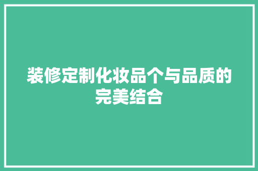 装修定制化妆品个与品质的完美结合
