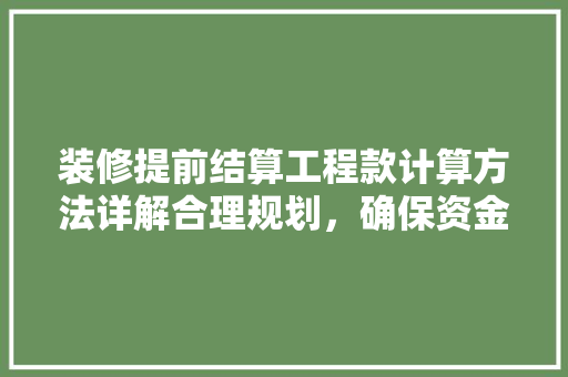 装修提前结算工程款计算方法详解合理规划，确保资金安全