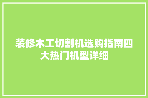 装修木工切割机选购指南四大热门机型详细