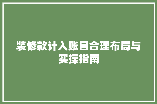 装修款计入账目合理布局与实操指南