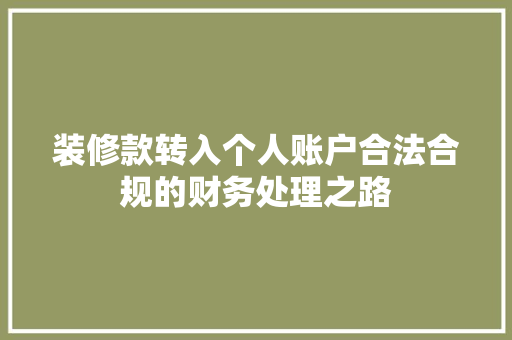 装修款转入个人账户合法合规的财务处理之路