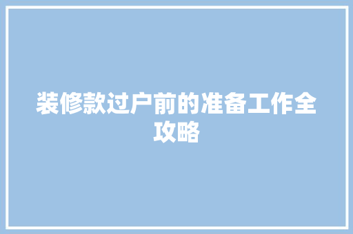 装修款过户前的准备工作全攻略