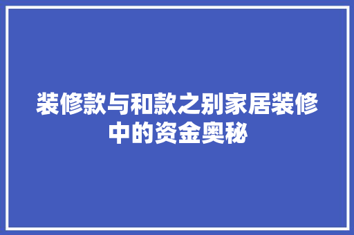 装修款与和款之别家居装修中的资金奥秘