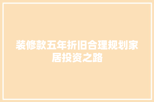 装修款五年折旧合理规划家居投资之路