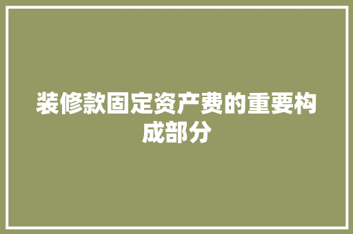 装修款固定资产费的重要构成部分