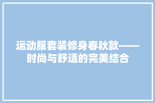 运动服套装修身春秋款——时尚与舒适的完美结合