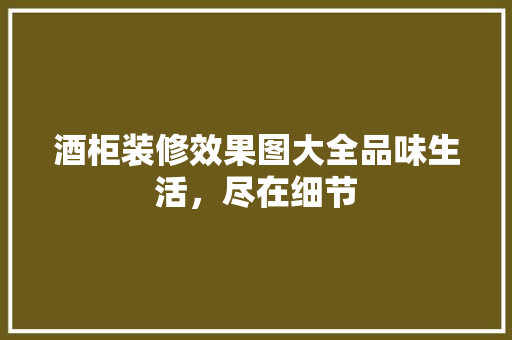 酒柜装修效果图大全品味生活，尽在细节