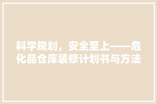 科学规划，安全至上——危化品仓库装修计划书与方法