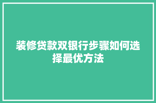 装修贷款双银行步骤如何选择最优方法