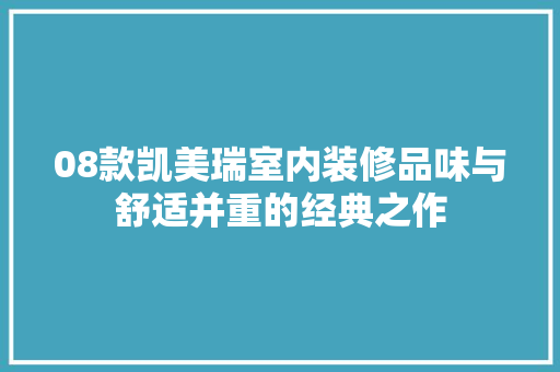 08款凯美瑞室内装修品味与舒适并重的经典之作