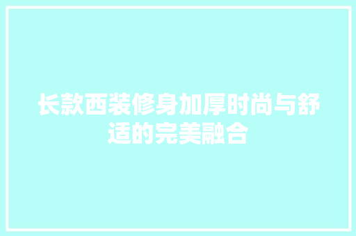 长款西装修身加厚时尚与舒适的完美融合