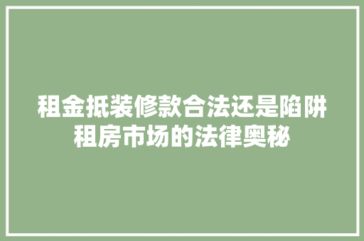 租金抵装修款合法还是陷阱租房市场的法律奥秘