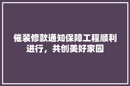催装修款通知保障工程顺利进行，共创美好家园