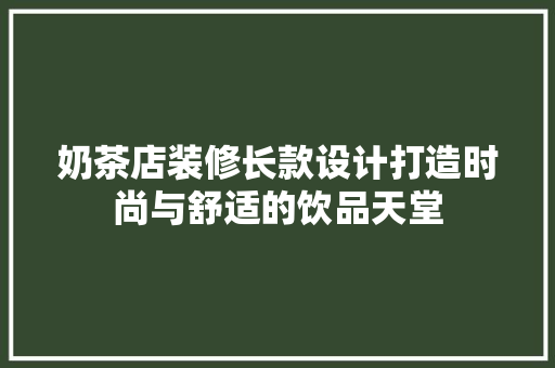 奶茶店装修长款设计打造时尚与舒适的饮品天堂  第1张