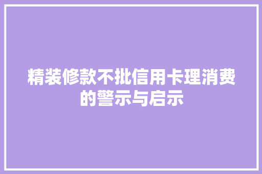 精装修款不批信用卡理消费的警示与启示