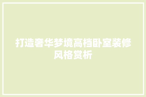 打造奢华梦境高档卧室装修风格赏析
