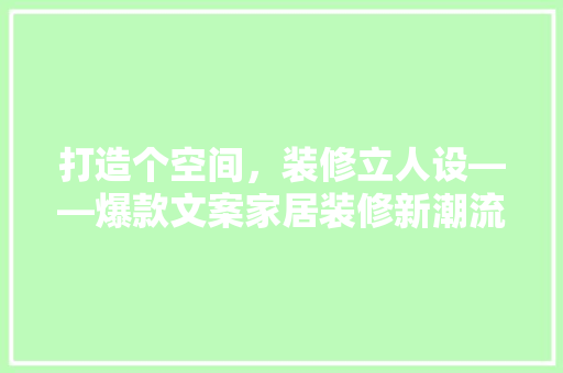 打造个空间，装修立人设——爆款文案家居装修新潮流