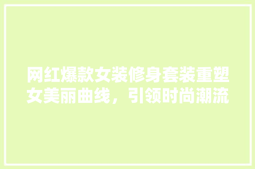 网红爆款女装修身套装重塑女美丽曲线，引领时尚潮流