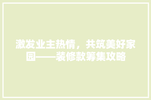 激发业主热情，共筑美好家园——装修款筹集攻略