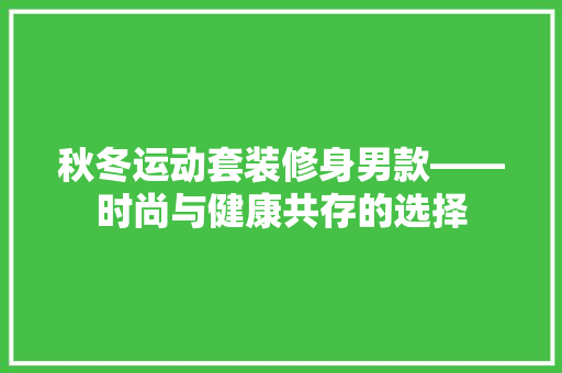 秋冬运动套装修身男款——时尚与健康共存的选择